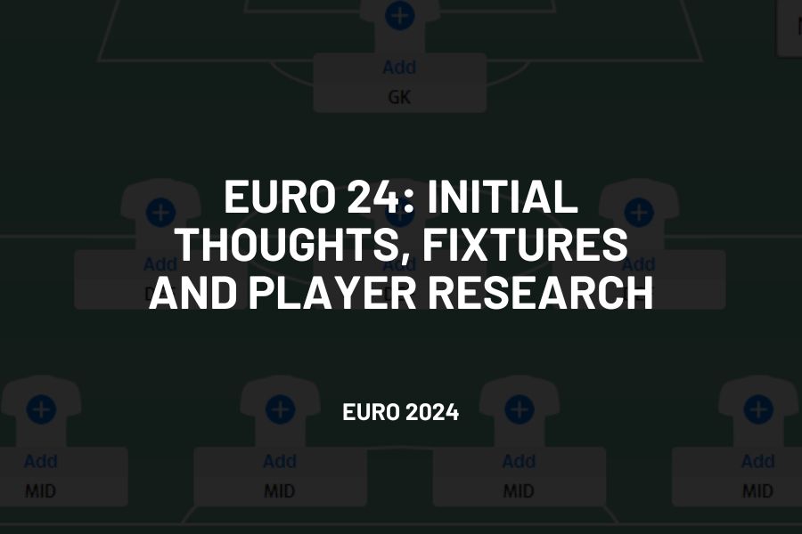 Euro 24: Initial thoughts, fixtures and player research